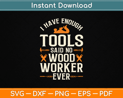 I Have Enough Tools Said No Woodworker Ever Woodworking SVG Digital Cutting File