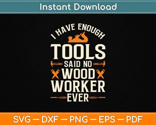 I Have Enough Tools Said No Woodworker Ever Woodworking SVG Digital Cutting File
