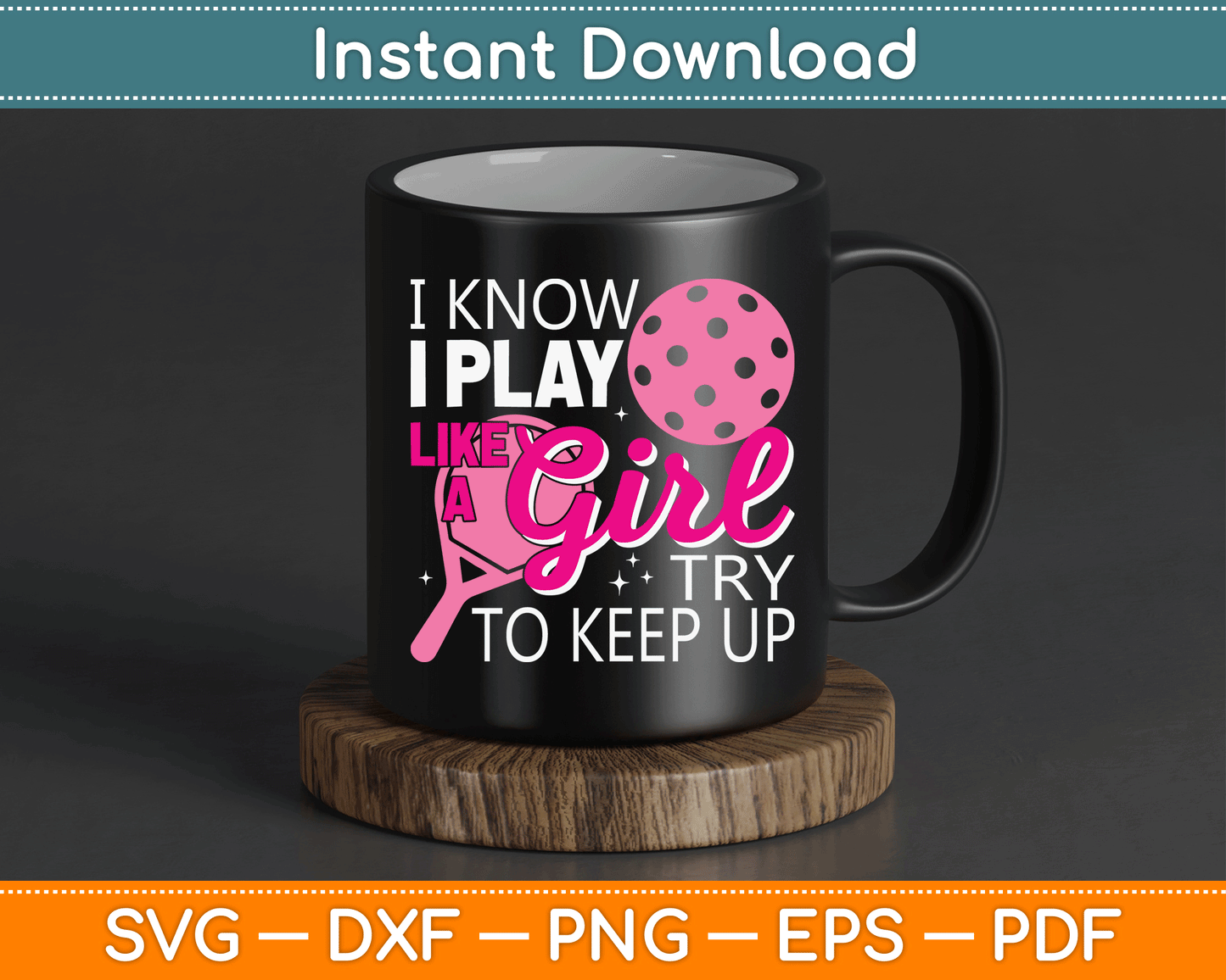 I Know I Play Like A Girl Try To Keep Up - Pickleball Player SVG Digital Cutting File