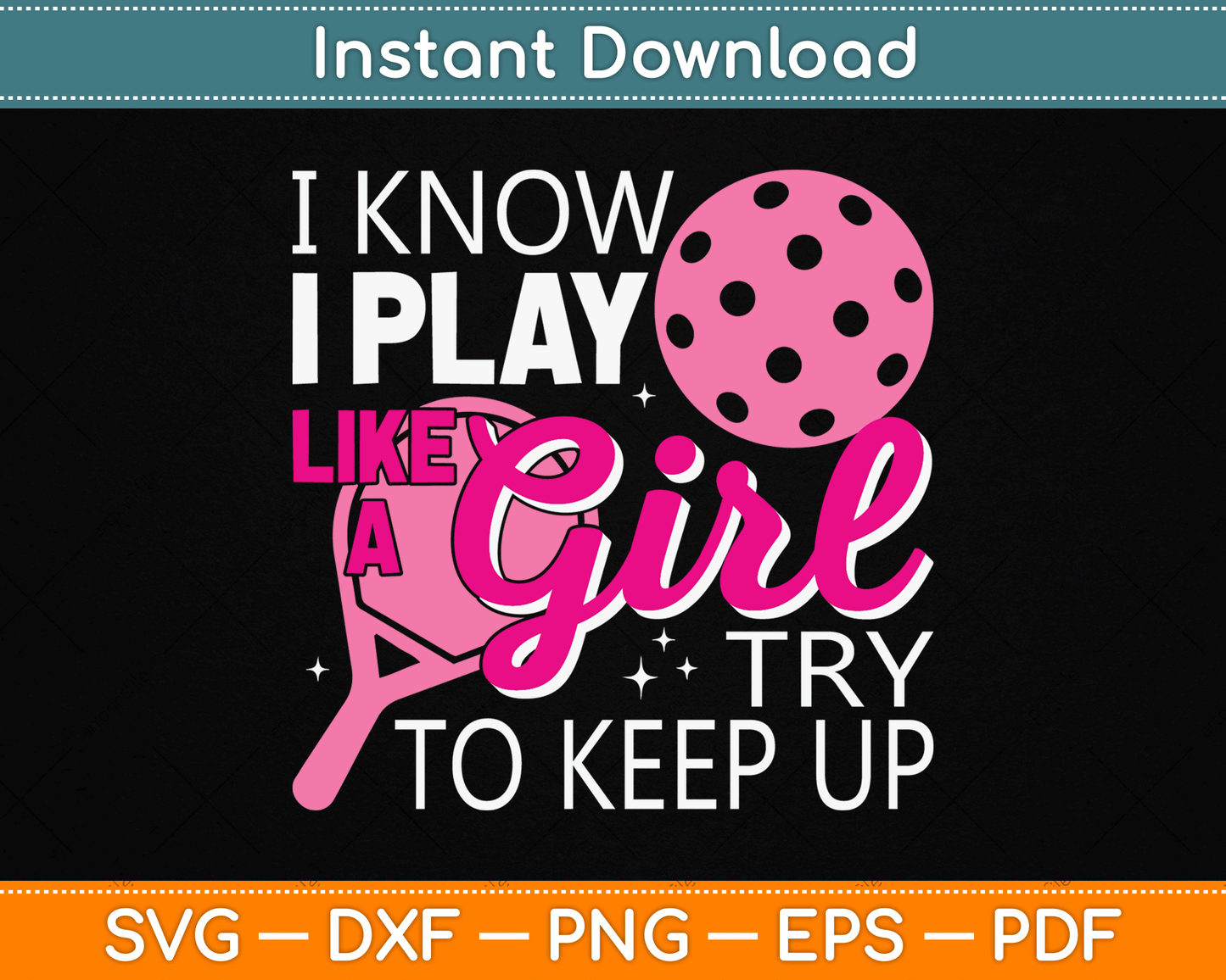 I Know I Play Like A Girl Try To Keep Up - Pickleball Player SVG Digital Cutting File