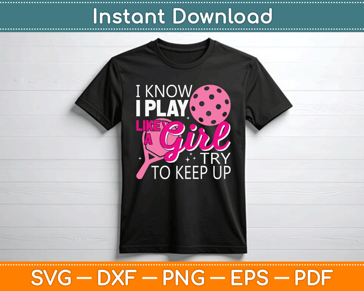 I Know I Play Like A Girl Try To Keep Up - Pickleball Player SVG Digital Cutting File