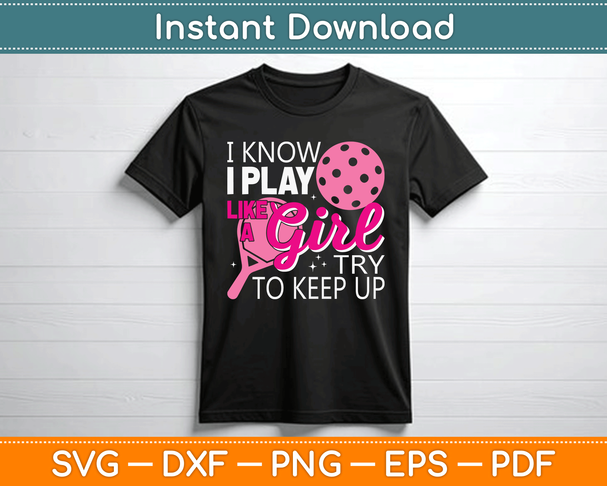 I Know I Play Like A Girl Try To Keep Up - Pickleball Player SVG Digital Cutting File