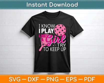 I Know I Play Like A Girl Try To Keep Up - Pickleball Player SVG Digital Cutting File
