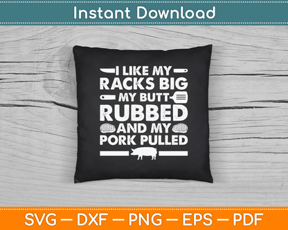 I Like My Racks Big My Butt Rubbed And My Pork Pulled Smoking BBQ SVG Digital File