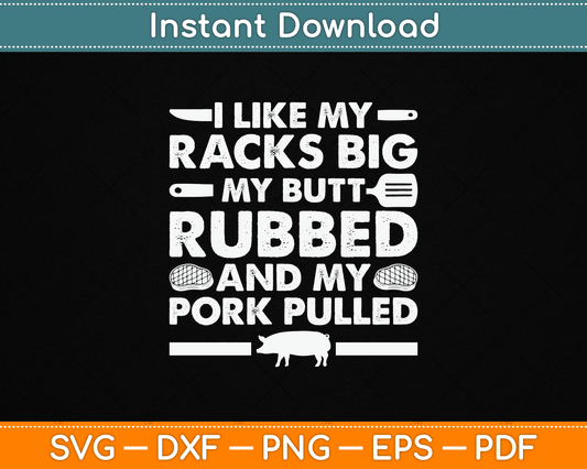 I Like My Racks Big My Butt Rubbed And My Pork Pulled Smoking BBQ SVG Digital File