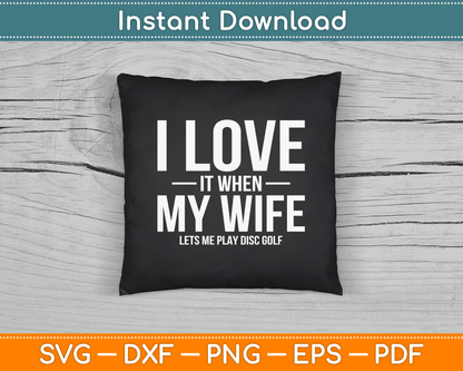 I Love it When My Wife Lets Me Play Disc Golf SVG Digital Cutting File