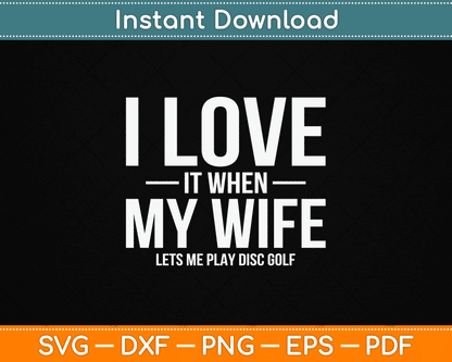 I Love it When My Wife Lets Me Play Disc Golf SVG Digital Cutting File