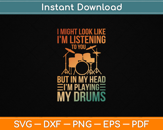 Funny drummer SVG design with I Might Look Like I'm Listening To You But In My Head quote for drum player shirts and crafts