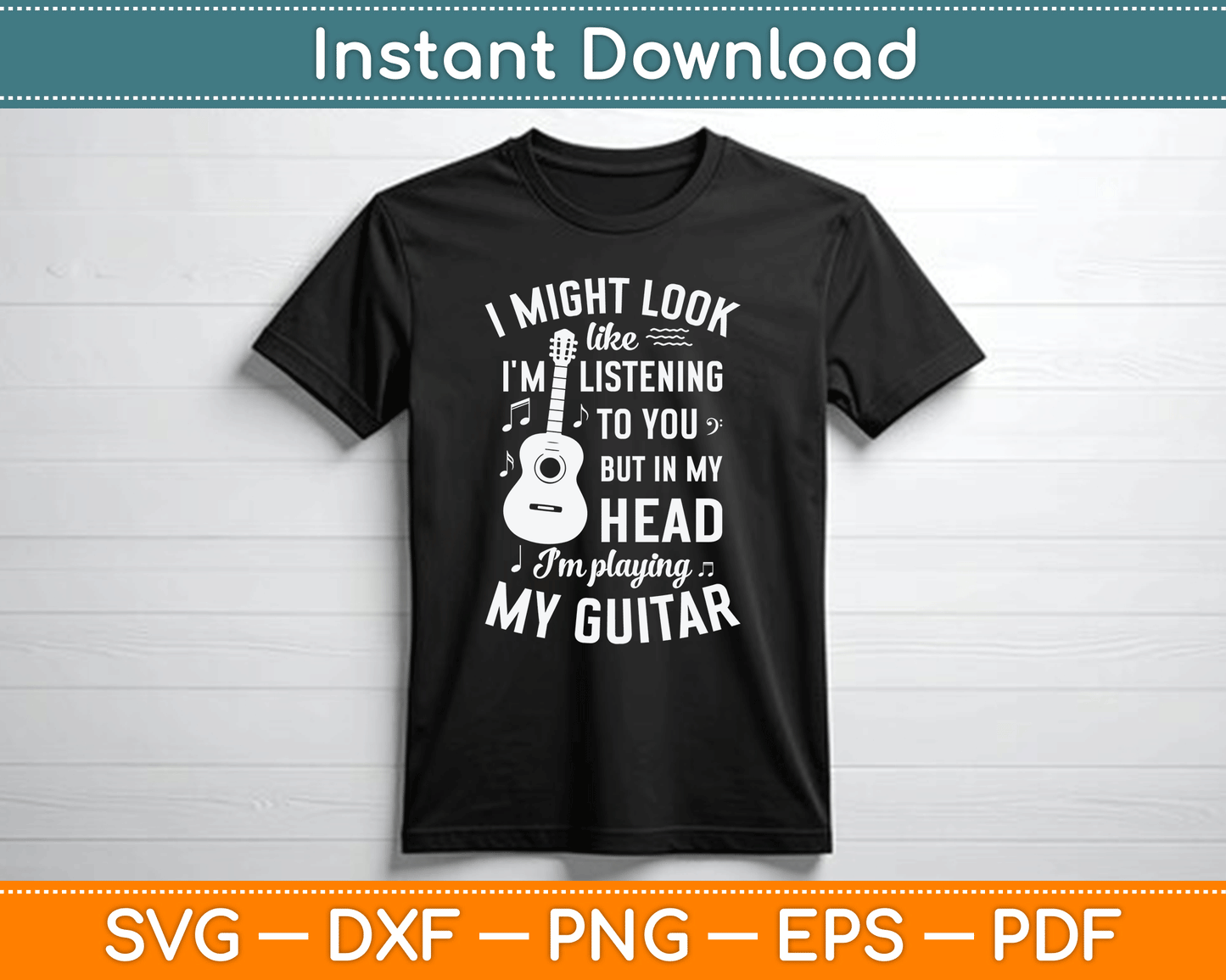 I Might Look Like I'm Listening to You Funny Guitar Music SVG Digital Cutting File