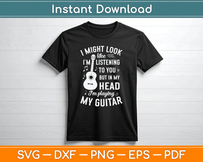I Might Look Like I'm Listening to You Funny Guitar Music SVG Digital Cutting File