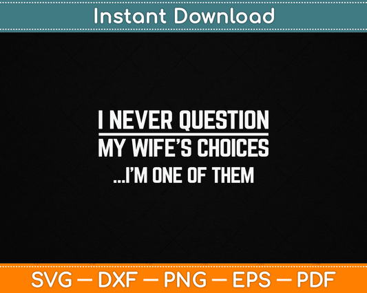 I Nevar Question My Wife’s Choices Funny Husband SVG Digital Cutting File