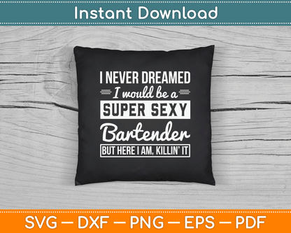 I Never Dreamed I Super Sexy Bartender Funny Bartender SVG Digital Cutting File