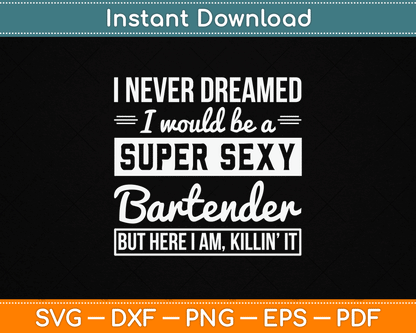 I Never Dreamed I Super Sexy Bartender Funny Bartender SVG Digital Cutting File
