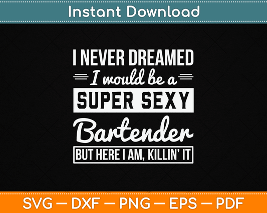 I Never Dreamed I Super Sexy Bartender Funny Bartender SVG Digital Cutting File