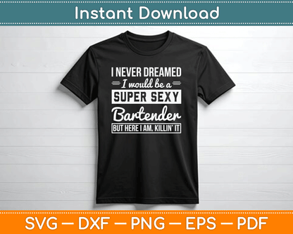 I Never Dreamed I Super Sexy Bartender Funny Bartender SVG Digital Cutting File
