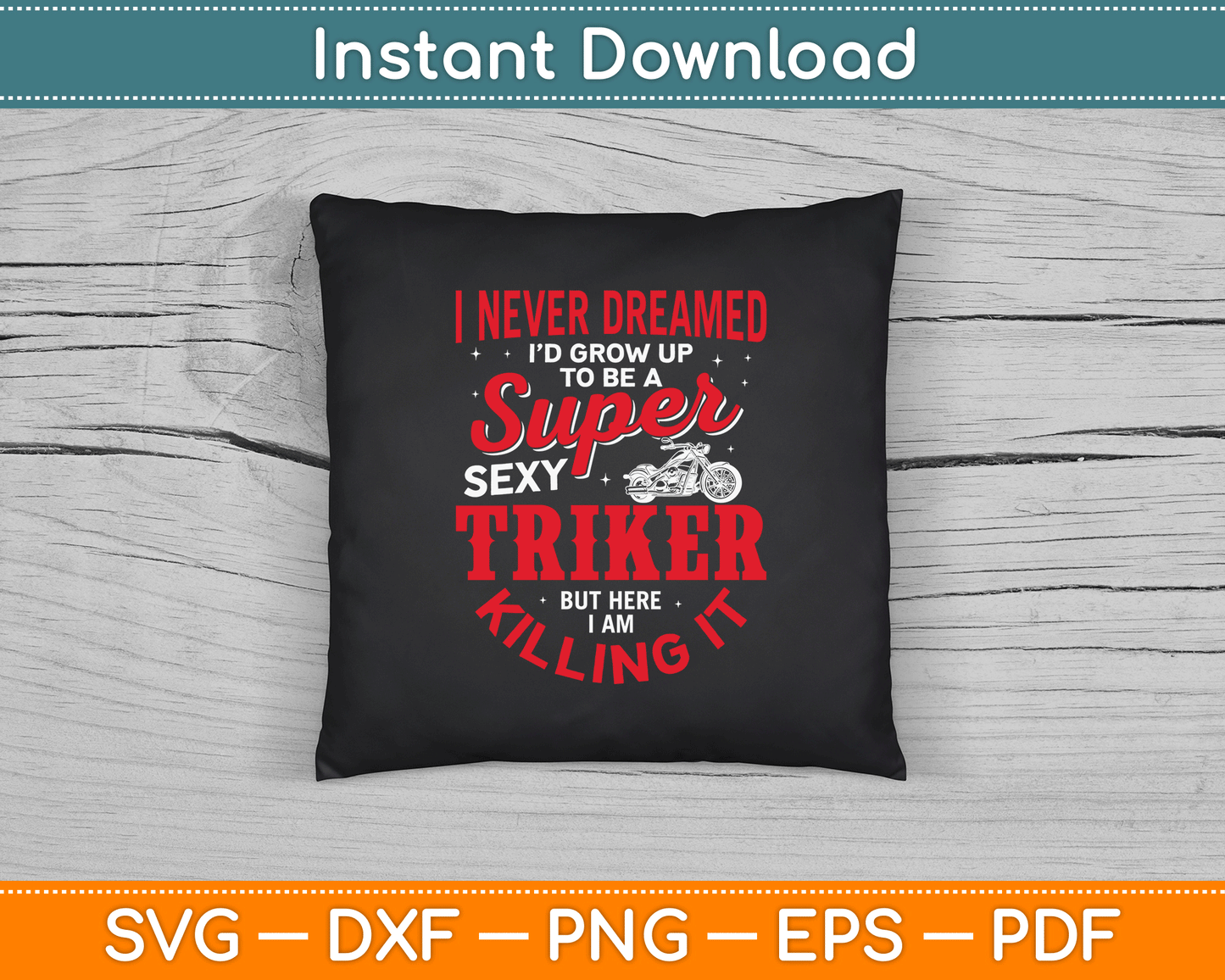 I Never Dreamed I'd Grow Up To Be Super Sexy Biker SVG Digital Cutting File