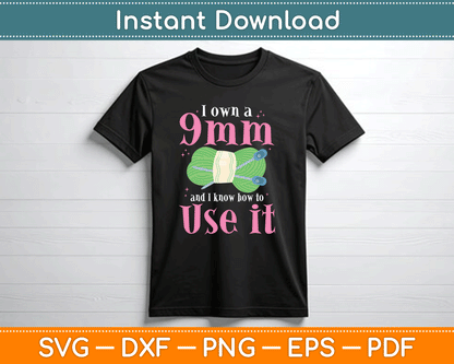 I Own A 9mm And Know How To Use If Funny Crocheting Svg File