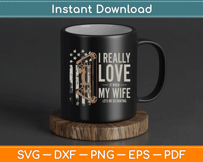 I Really Love It When My Wife Lets Me Go Hunting Funny Dad SVG Digital Cutting File