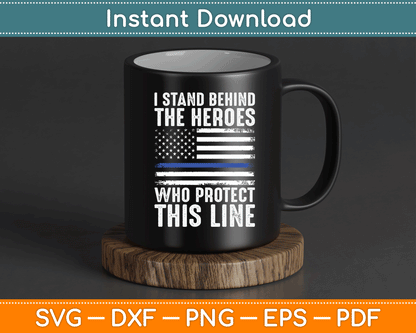 I Stand Behind The Heroes Who Protect Thin Blue Line Us Flag SVG Digital Cutting File