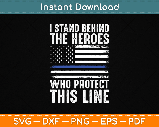 I Stand Behind The Heroes Who Protect Thin Blue Line Us Flag SVG Digital Cutting File