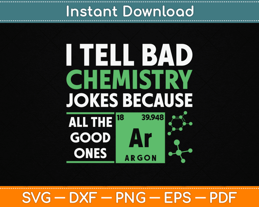 I Tell Bad Chemistry Jokes Because All The Good Ones Funny SVG Digital Cutting File