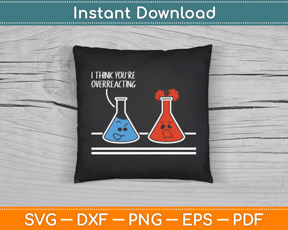 I Think You're Overreacting Funny Nerd Science Chemistry SVG Digital Cutting File