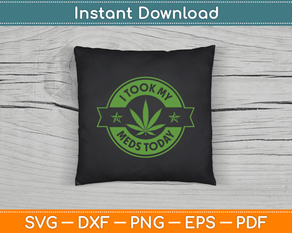 I Took My Meds Today Marijuana Funny Weed Cannabis SVG Digital Cutting File