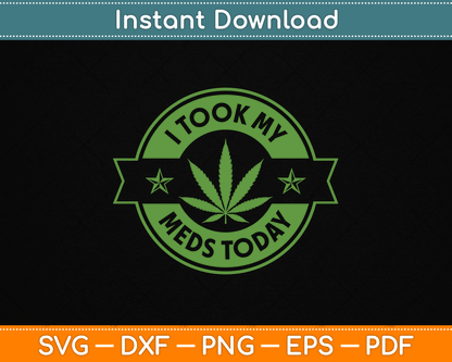 I Took My Meds Today Marijuana Funny Weed Cannabis SVG Digital Cutting File