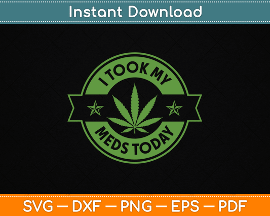 I Took My Meds Today Marijuana Funny Weed Cannabis SVG Digital Cutting File