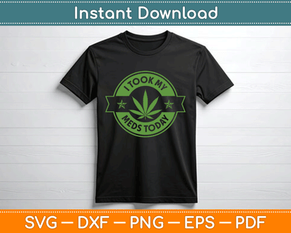 I Took My Meds Today Marijuana Funny Weed Cannabis SVG Digital Cutting File