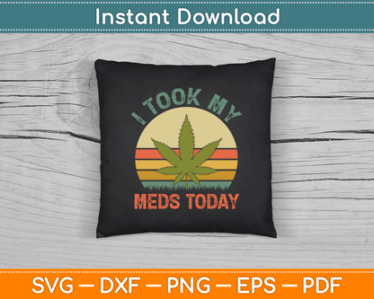 I Took My Meds Today Vintage Marijuana SVG PNG Digital Cutting File