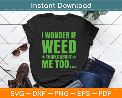 I Wonder If Weed Thinks About Me Too Funny Marijuana SVG Digital Cutting File