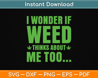 I Wonder If Weed Thinks About Me Too Funny Marijuana SVG Digital Cutting File