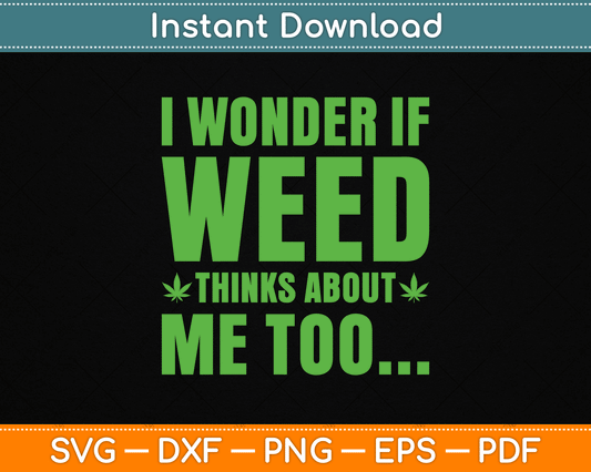 I Wonder If Weed Thinks About Me Too Funny Marijuana SVG Digital Cutting File