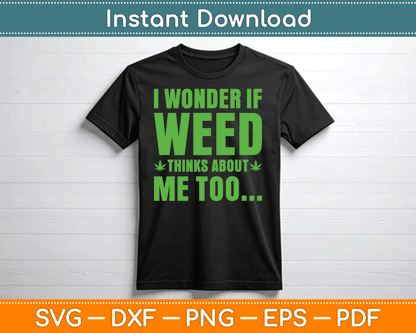 I Wonder If Weed Thinks About Me Too Funny Marijuana SVG Digital Cutting File