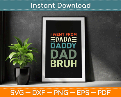 I Went From Dada to Daddy to Dad to Bruh Funny Father's Day SVG Digital Cutting File