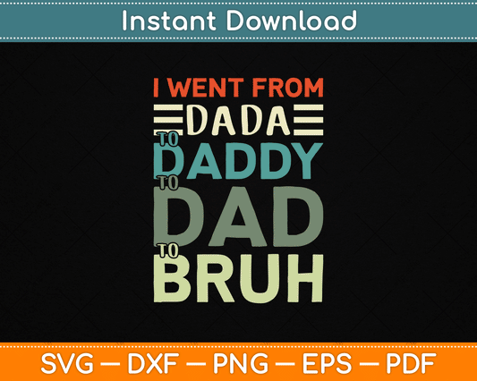 I Went From Dada to Daddy to Dad to Bruh Funny Father's Day SVG Digital Cutting File