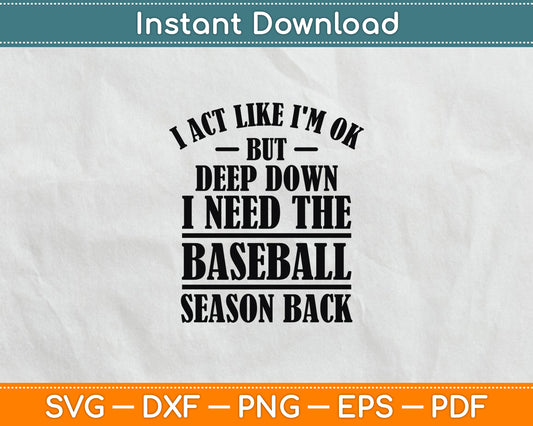 I Act Like I'm OK But Deep Down I Need The Baseball Season Svg Digital Cutting File
