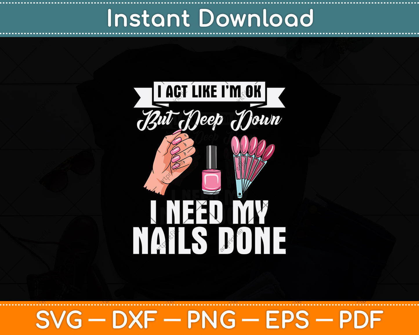 I Act Like I'm Ok But Deep Down I Need My Nails Done Svg Png Dxf Digital Cutting File