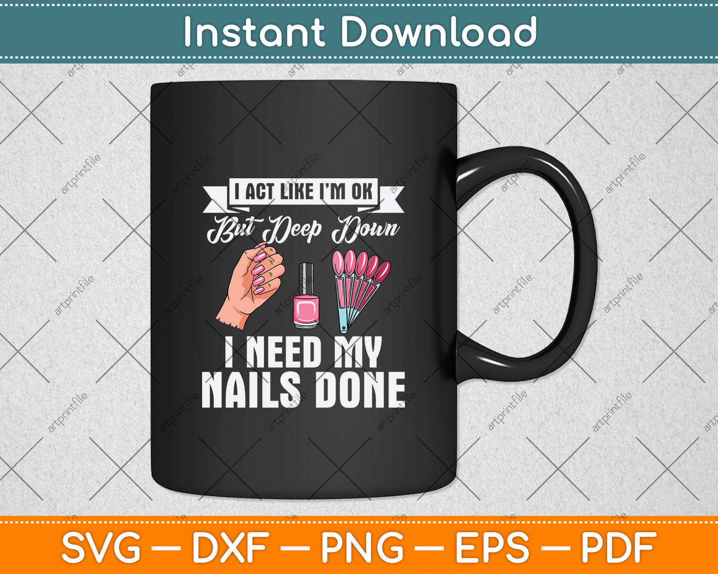 I Act Like I'm Ok But Deep Down I Need My Nails Done Svg Png Dxf Digital Cutting File