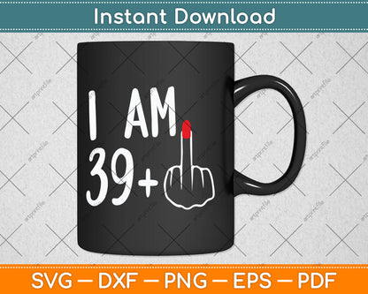 I Am 39 Plus 1 Middle Finger For A 40th Birthday For Women Svg Digital Cutting File