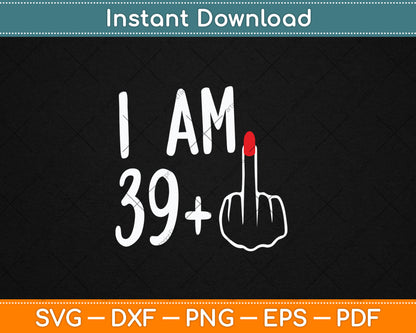 I Am 39 Plus 1 Middle Finger For A 40th Birthday For Women Svg Digital Cutting File