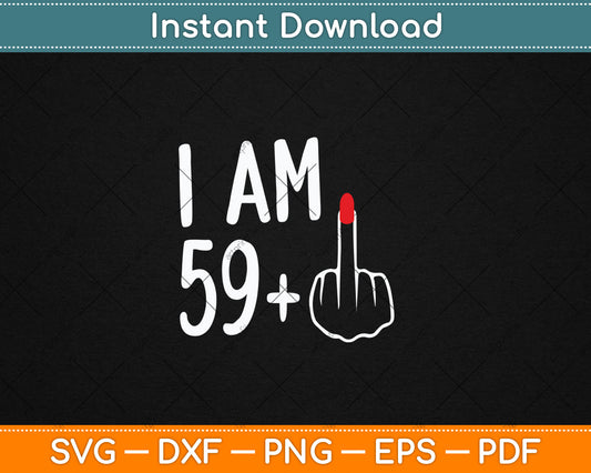 I Am 59 Plus 1 Middle Finger For A 60th Birthday For Women Svg Digital Cutting File