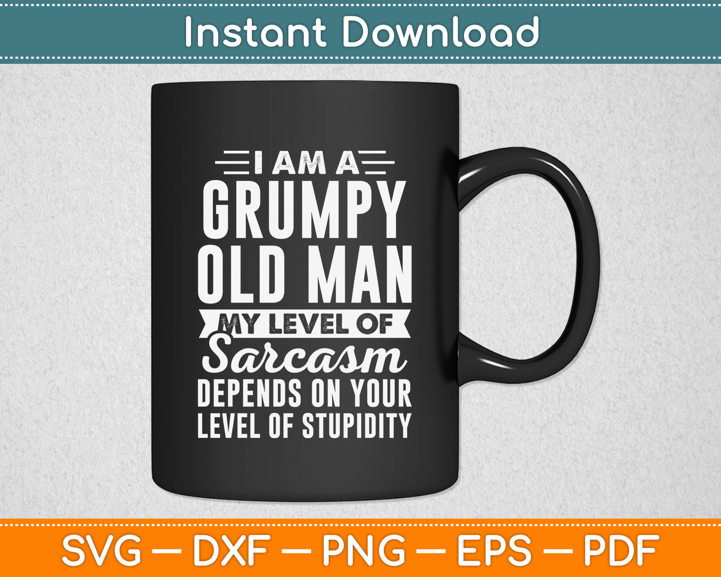 I Am A Grumpy Old Man My Level Of Sarcasm Depends Funny Svg Digital Cutting File