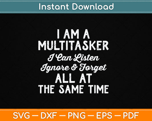 I Am A Multitasker I Can Listen Ignore & Forget Funny Svg Digital Cutting File