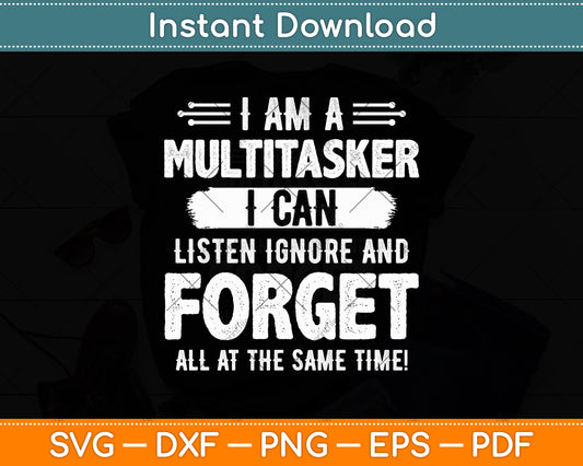 I Am A Multitasker I Can Listen Ignore & Forget Funny Svg Digital Cutting File