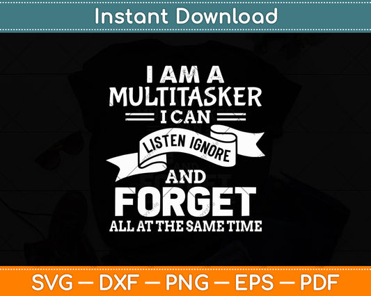 I Am A Multitasker I Can Listen Ignore & Forget Funny Svg Digital Cutting File