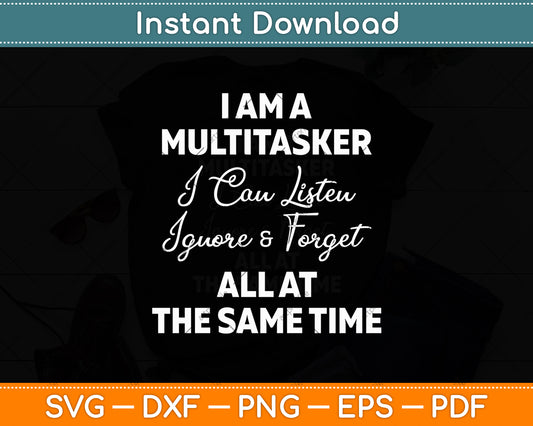 I Am A Multitasker I Can Listen Ignore & Forget Funny Svg Digital Cutting File