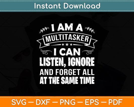 I Am A Multitasker I Can Listen Ignore & Forget Funny Svg Digital Cricut Cutting File