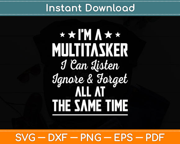 I Am A Multitasker I Can Listen Ignore and Forget Funny Svg Png Dxf Digital Cutting File